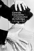 Controle consciente e construtivo do indivíduo – F. Matthias Alexander