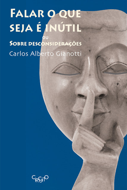 Falar o que seja é inútil – ou sobre desconsiderações – Carlos Alberto Gianotti