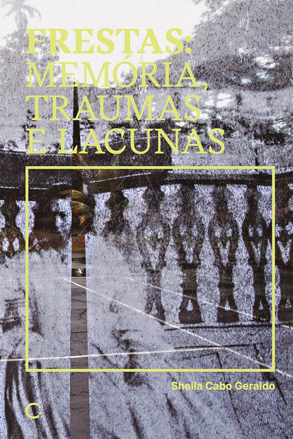 Frestas: memória, traumas e lacunas – Sheila Cabo Geraldo
