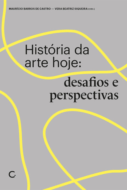 História da arte hoje: desafios e perspectivas – Vera Beatriz Siqueira e Maurício Barros de Castro (orgs)