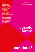 O que exatamente voce?s fazem, quando fazem ou esperam fazer curadoria? – Pablo Lobato e Yuri Firmeza [Org.]