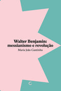 Walter Benjamim: messianismo e revolução – Maria João Cantinho