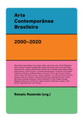 Arte Contemporânea Brasileira (2000-2020) – agentes, redes, ativações, rupturas – Renato Rezende (org).