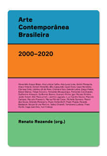 Arte Contemporânea Brasileira (2000-2020) – agentes, redes, ativações, rupturas – Renato Rezende (org).