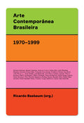 Arte Contemporânea Brasileira (1970-1999) – texturas, dicções, ficções, estratégias – Ricardo Basbaum (org).