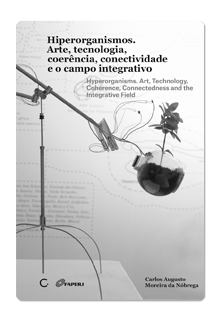 Hiperorganismos. Arte, tecnologia, coerência, conectividade e o campo integrativo – Carlos Augusto Moreira da Nóbrega